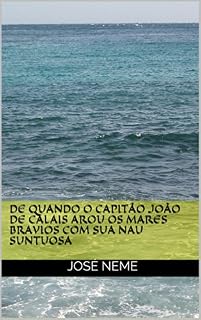 Livro De Quando o Capitão João de Calais Arou os Mares Bravios com sua Nau Suntuosa