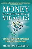 Money, Manifestation & Miracles: A Guide to Transforming Women's Relationships with Money by Meriflor Toneatto