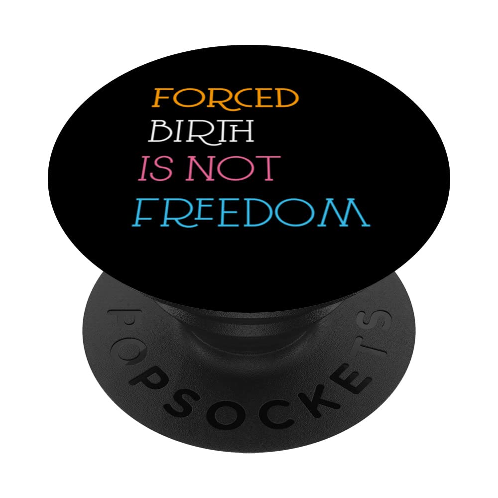 Forced Birth Is Not Freedom Forced Birth Is Not Freedom PopSockets Swappable PopGrip