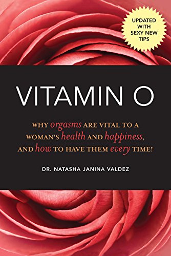 [F.R.E.E] Vitamin O: Why Orgasms are Vital to a Woman's Health and Happiness, and How to Have Them Every Time! Z.I.P