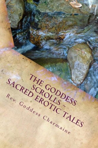 The Goddess Scrolls: Sacred Erotic Tales by Reverend Goddess Charmaine