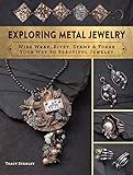 Exploring Metal Jewelry: Wire Wrap, Rivet, Stamp & Forge Your Way to Beautiful Jewelry by Tracy Stanley