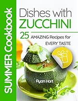 Summer cookbook - dishes with zucchini. 25 amazing recipes for every taste.