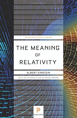 The Meaning of Relativity: Including the Relativistic Theory of the Non-Symmetric Field, Fifth Edition (Princeton Science Library)