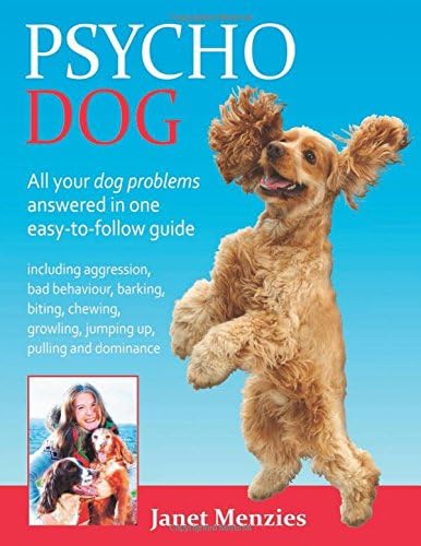 PSYCHO DOG: ALL YOUR DOG PROBLEMS ANSWERED IN ONE EASY-TO-FOLLOW GUIDE