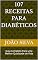Livro 107 Receitas Para Diabéticos: Guia Completo Para uma Melhor Qualidade de Vida