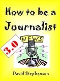 How to be a Journalist 3.0: How to Interview, Reporting Skills, Covering News Conferences