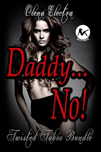 Daddy No! Twisted Taboo Bundle: Hucow, Dubcon, DDlg, Back Door, First Time, Maledom