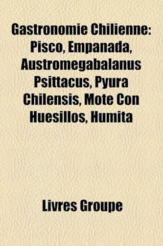 Download Gastronomie Chilienne: Pisco, Empanada, Austromegabalanus Psittacus, Pyura Chilensis, Mote Con Huesillos, Humita PDF