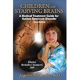 Children with Starving Brains: A Medical Treatment Guide for Autism Spectrum Disorder