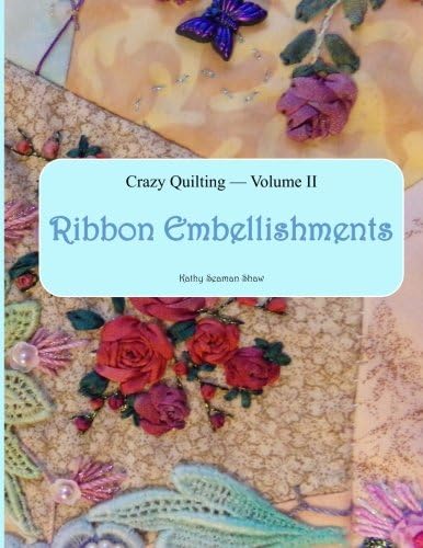 Crazy Quilting Volume 2: Ribbon Embellishments (Crazy Quilting & Embroidery)