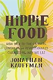 Hippie Food: How Back-to-the-Landers, Longhairs, and Revolutionaries Changed the Way We Eat