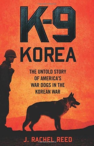 K-9 Korea: The Untold Story of America's War Dogs in the Korean War