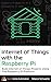 Internet of Things with the Raspberry Pi: Build Internet of Things Projects Using the Raspberry Pi Platform