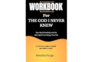WORKBOOK FOR THE GOD I NEVER KNEW: How Real Friendship with the Holy Spirit Can Change Your Life (A practical guide to Morris and Robert's Book)