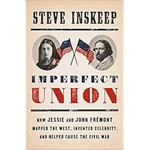 Imperfect Union: How Jessie and John Frémont Mapped the West, Invented Celebrity, and Helped Cause the Civil War