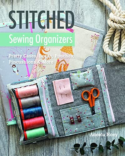Stitched Sewing Organizers: Pretty Cases, Boxes, Pouches, Pincushions & More Misc. Supplies – July 1, 2017