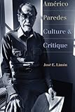 Américo Paredes: Culture and Critique (Jack and Doris Smothers Series in Texas History, Life, and C by José E. Limón