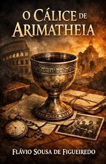 Livro O CÁLICE DE ARIMATHEIA: Entre o silêncio do passado e a coragem de fazer o que é certo. (COLECIONADORES Livro 3)