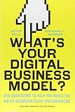 What's Your Digital Business Model?: Six Questions to Help You Build the Next-Generation Enterprise