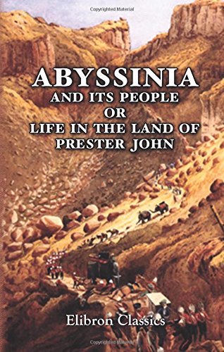 Abyssinia and Its People; or, Life in the Land of Prester John Abyssinia and Its People; or, Life in the Land of Prester John