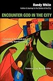 Encounter God in the City: Onramps to Personal and Community Transformation by Randy White, Raymond J. Bakke