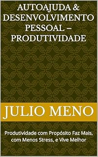 Livro Autoajuda & Desenvolvimento Pessoal – Produtividade: Produtividade com Propósito Faz Mais, com Menos Stress, e Vive Melhor