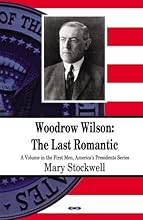 Woodrow Wilson: The Last Romantic (First Men, Americas Presidents)