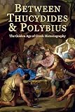 Between Thucydides and Polybius: The Golden Age of Greek Historiography (Hellenic Studies Series) by