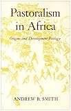 Pastoralism in Africa : Origins and Development Ecology, Smith, Andrew B., 0821410474