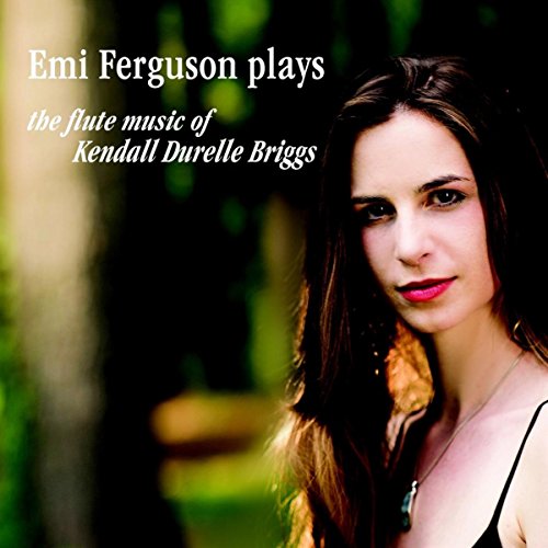 Emi Ferguson Plays the Flute Music of Kendall Briggs by Emi Ferguson on