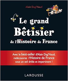 Larousse Le Grand Betisier De L Histoire De France Hors Collection Histoire French Edition Alain Dag Naud Larousse 9782035916907 Amazon Com Books