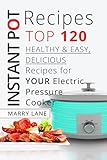 Instant Pot Recipes:Top 120 Healthy & Easy, Delicious Recipes For Your Electric Pressure Cooker (The Complete Pressure Cooker Cookbook Guide For Smart ... - Slow Cooking, Fast Meals,Vegan,Chicken) by