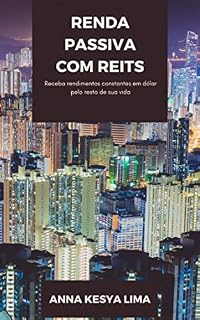 Livro RENDA PASSIVA COM REITS: Receba rendimentos constantes em dólar pelo resto de sua vida