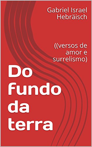 Do fundo da terra: ((versos de amor e surrelismo) por [Hebräisch, Gabriel Israel, Hebräisch, Gabriel]