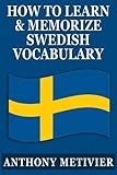 How to Learn and Memorize Swedish Vocabulary ... Using a Memory Palace Specifically Designed for the Swedish Language (Magnetic Memory Series)