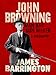 John Browning: Man and Gun Maker by James Barrington