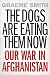 The Dogs are Eating Them Now: Our War in Afghanistan by Graeme Smith