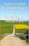 Successful Partnerships and Strategic Alliances: A journey into the how and why of partnerships & strategic alliances including a roadmap to navigate them to success