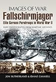 Fallschirmjager: Elite German Paratroops In World War II: Rare Photographs from Wartime Archives (Im by Jon Sutherland, Diane Canwell
