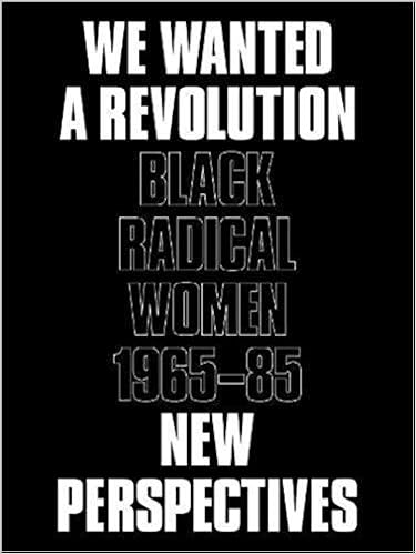 We Wanted a Revolution: Black Radical Women, 1965–85: New Perspectives We Wanted a Revolution: Black Radical Women, 1965–85: New Perspectives