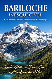 Livro BARILOCHE INESQUEC)IVEL - ONDE A NATUREZA TOCA O CÉU E A ALMA ENCONTRA A PAZ: O Guia Definitivo: Gastronomia, Trilhas e Paisagens de Tirar o Fôlego