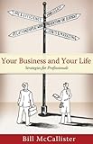 Your Business and Your Life: Strategies for Professionals, Bill McCallister, 0982093861
