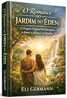 Livro O ROMANCE NO JARDIM DO ÉDEN: O Projeto Original de Deus para o Amor, a Aliança e a Família