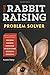 The Rabbit-Raising Problem Solver: Your Questions Answered about Housing, Feeding, Behavior, Health by Karen Patry