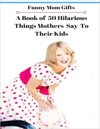 Funny Mom Gifts A Book Of 50 Hilarious Things Mothers Say To Their Kids Gifts Funny Mom Books Funny Mom 9781979043090 Amazon Com Books