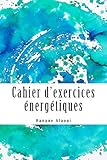 Image de Cahier d'exercices énergétiques: Méthode expérimentale de découverte des effets de l'énergie (French Edition)