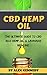 CBD Hemp Oil: The Ultimate Guide to CBD Rich Hemp Oil and Cannabis Medicine