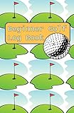 Beginner Golf Log Book: Learn To Track Your Stats and Improve Your Game for Your First 20 Outings | by 
