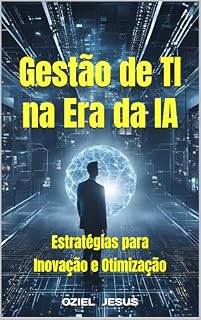 Livro Gestão de TI na Era da IA : Estratégias para Inovação e Otimização